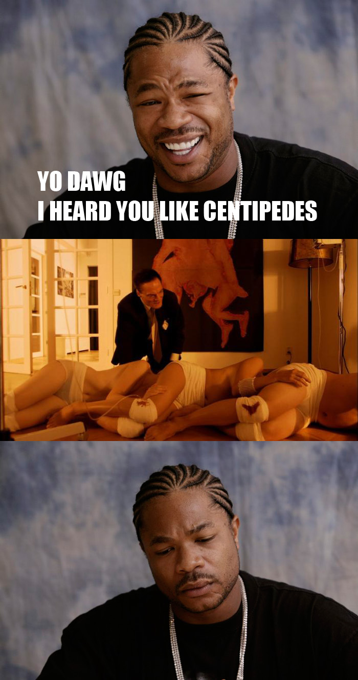 Yo Dawg I Heard You Like Centipedes Jon Is The Best